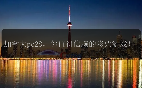 加拿大pc28，你值得信赖的彩票游戏！