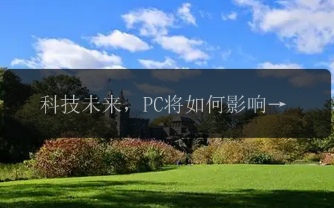 科技未来，PC将如何影响我们的生活？